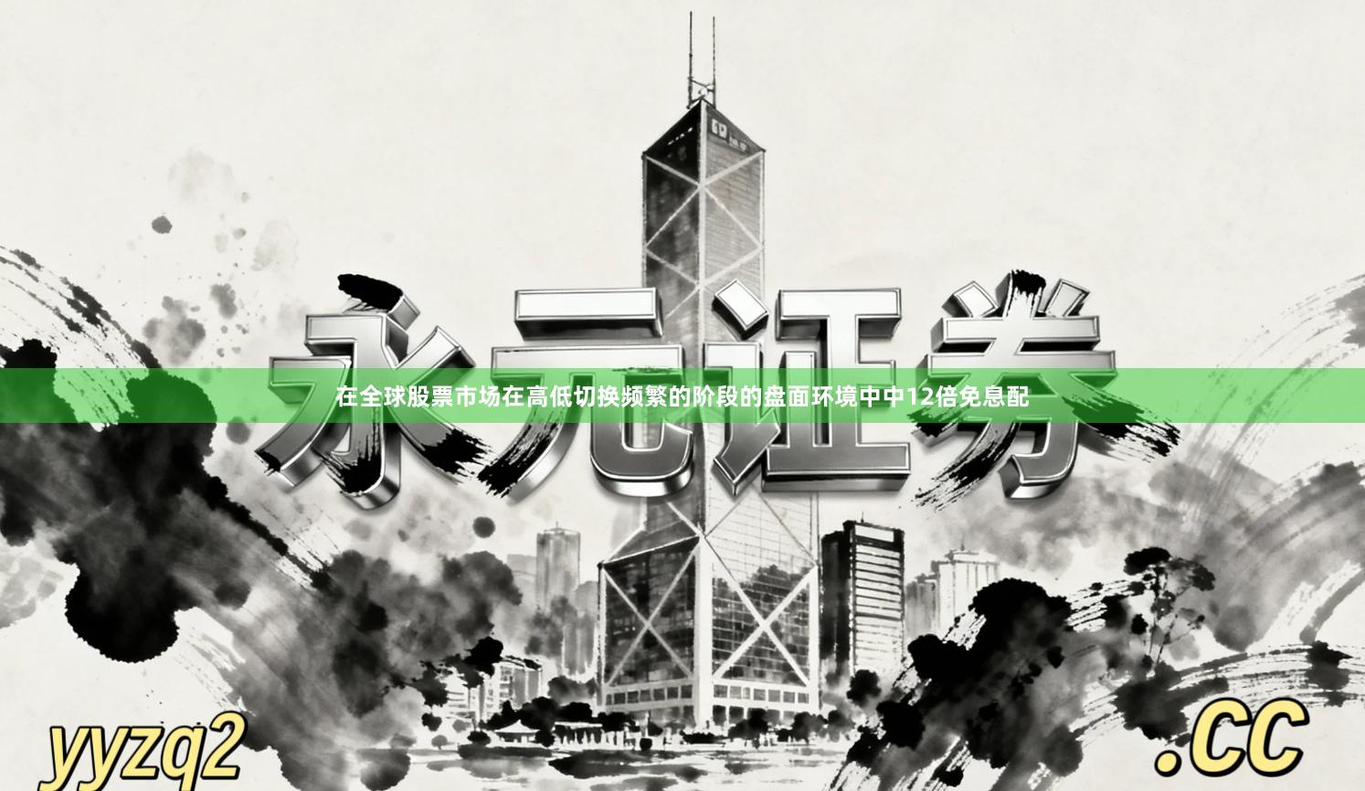 在全球股票市场在高低切换频繁的阶段的盘面环境中中12倍免息配